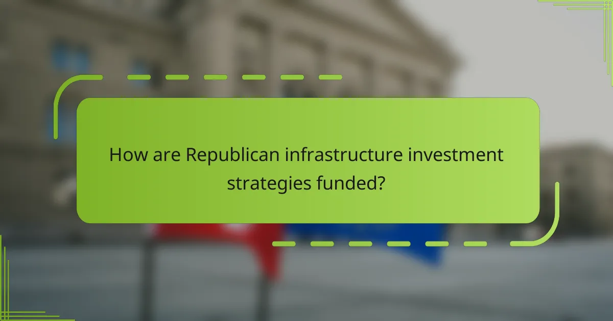 How are Republican infrastructure investment strategies funded?