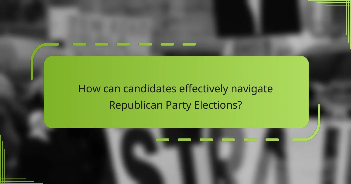 How can candidates effectively navigate Republican Party Elections?