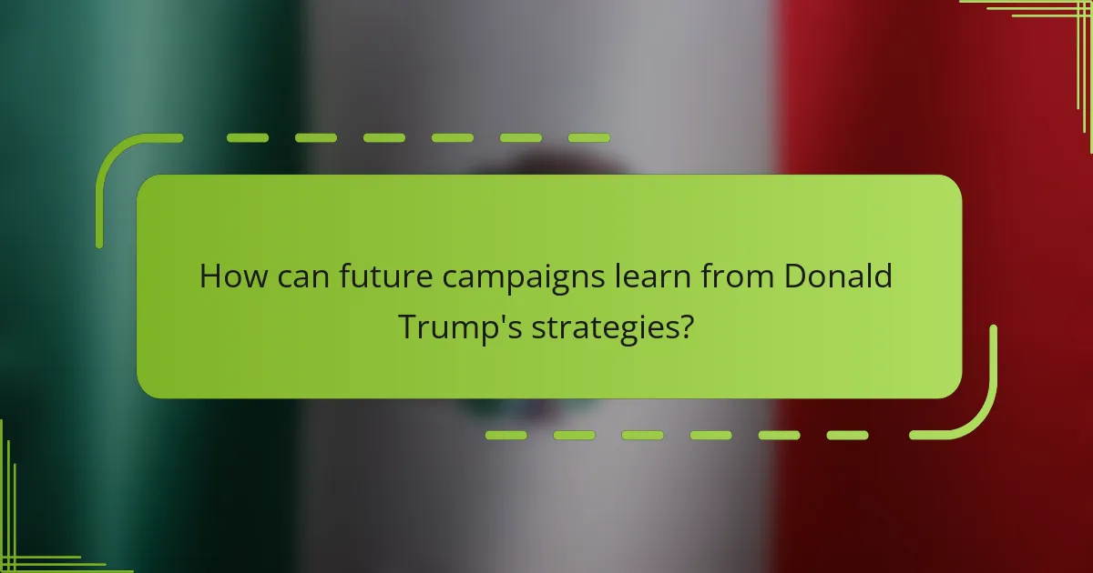 How can future campaigns learn from Donald Trump's strategies?