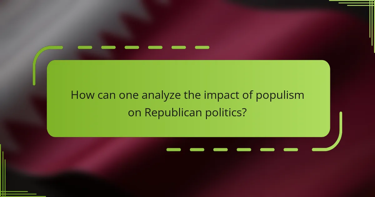 How can one analyze the impact of populism on Republican politics?