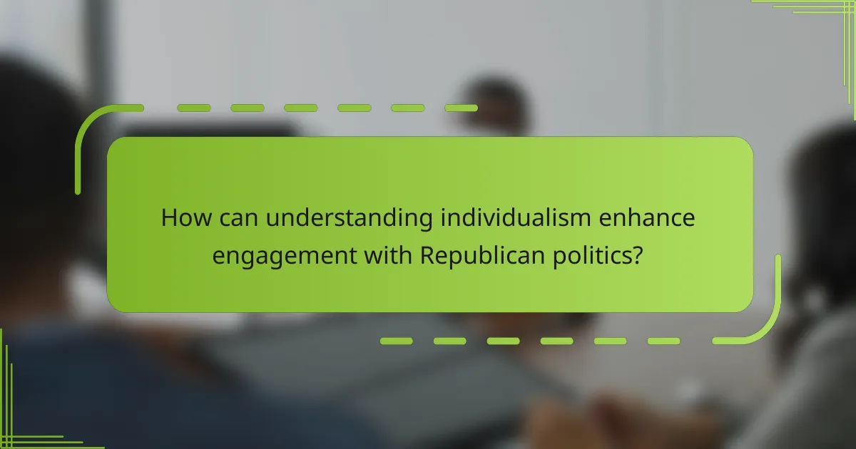How can understanding individualism enhance engagement with Republican politics?