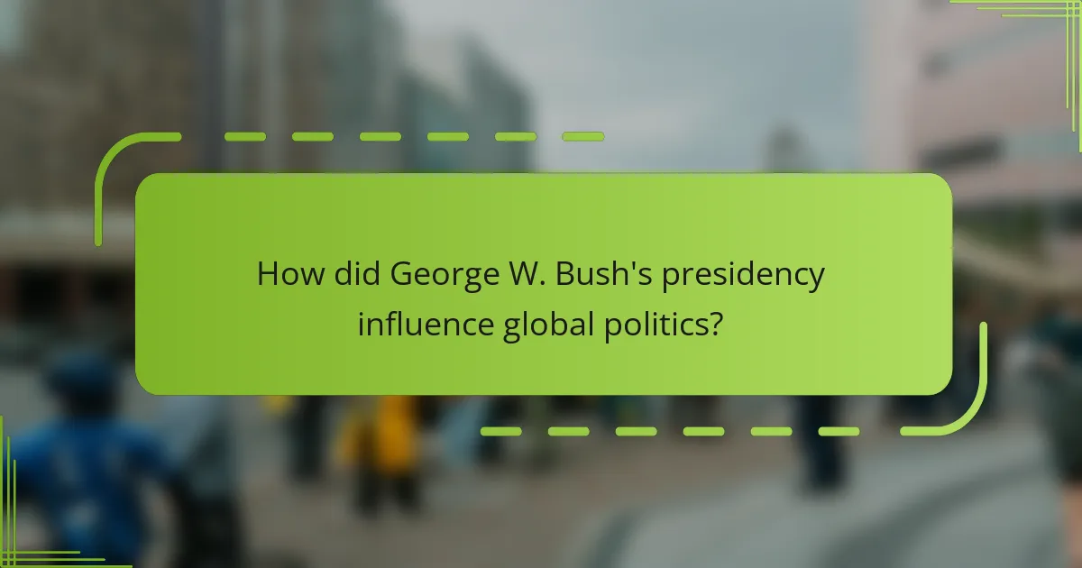 How did George W. Bush's presidency influence global politics?