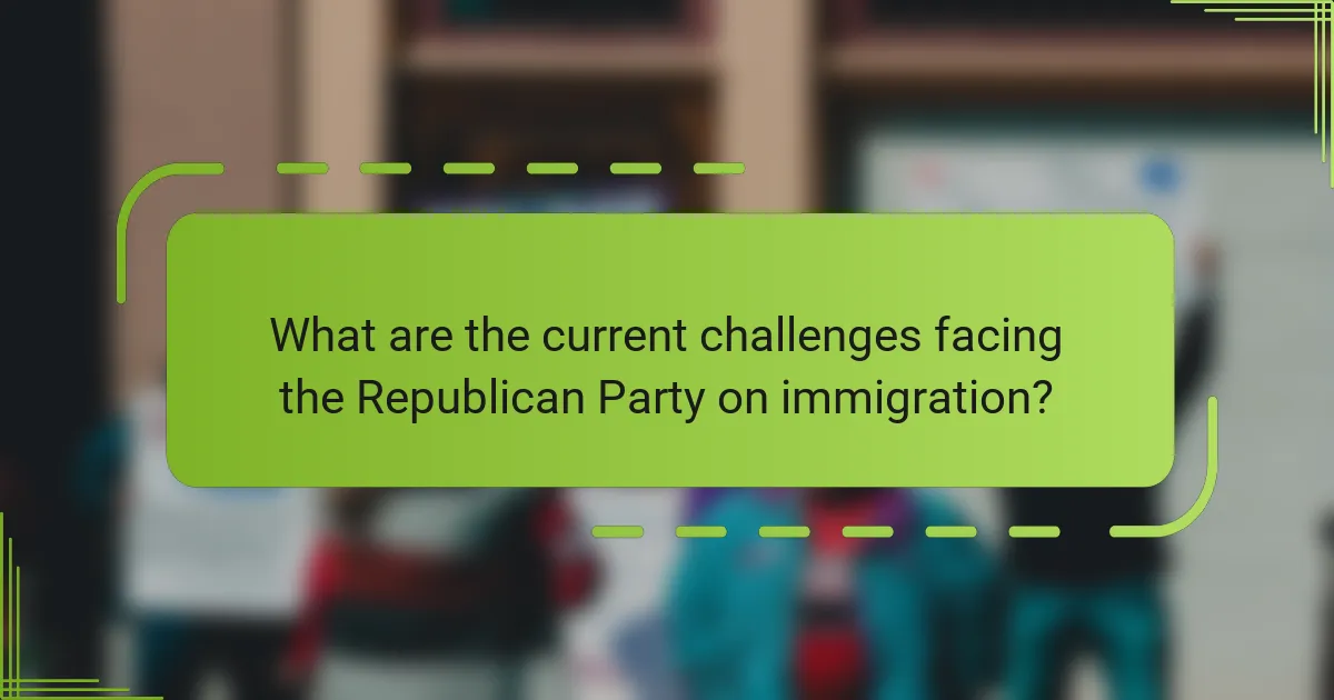 What are the current challenges facing the Republican Party on immigration?