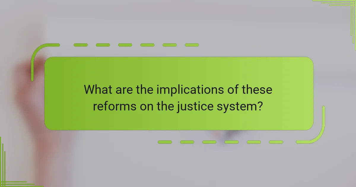 What are the implications of these reforms on the justice system?