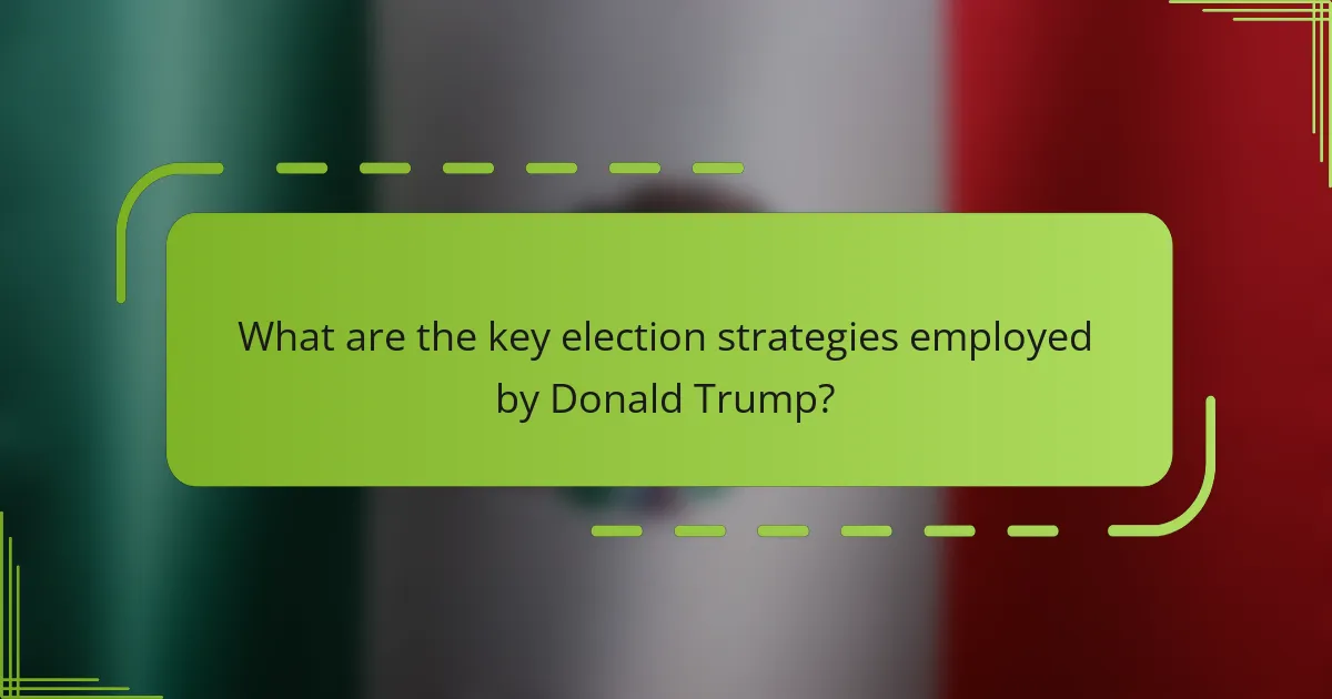 What are the key election strategies employed by Donald Trump?