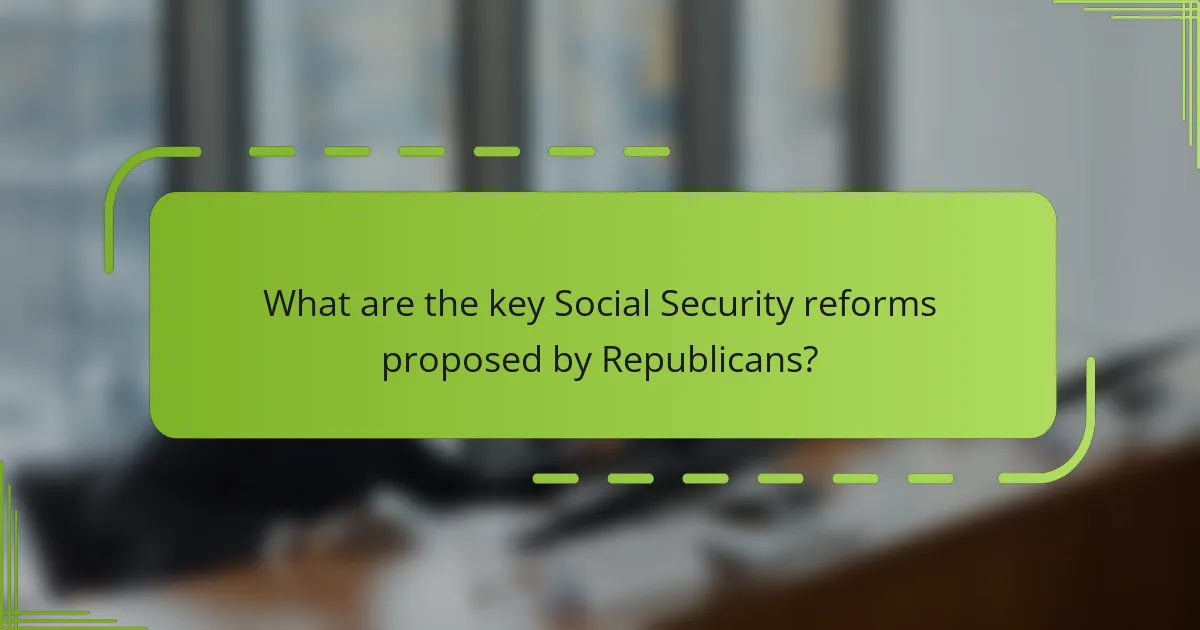 What are the key Social Security reforms proposed by Republicans?