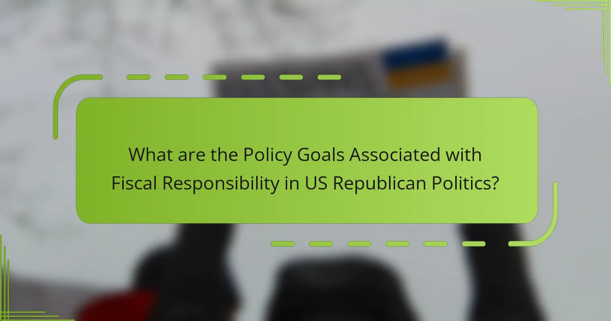 What are the Policy Goals Associated with Fiscal Responsibility in US Republican Politics?