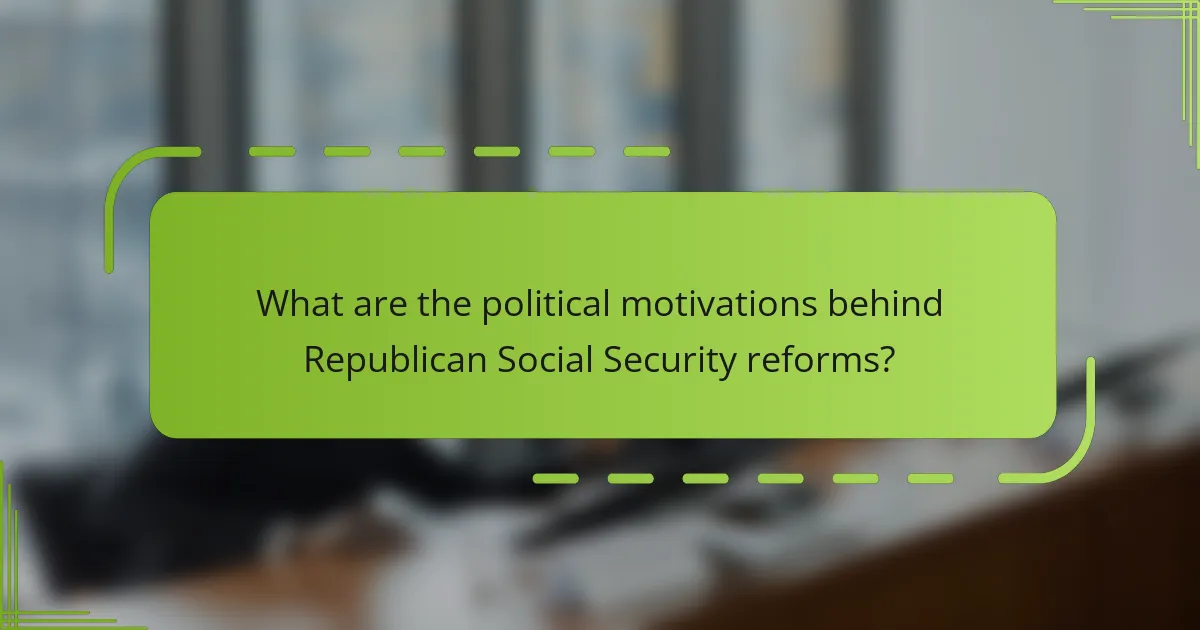 What are the political motivations behind Republican Social Security reforms?