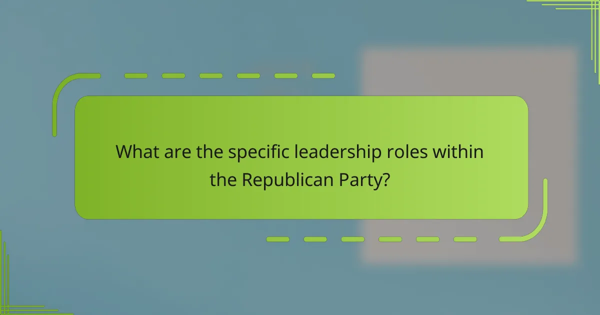 What are the specific leadership roles within the Republican Party?