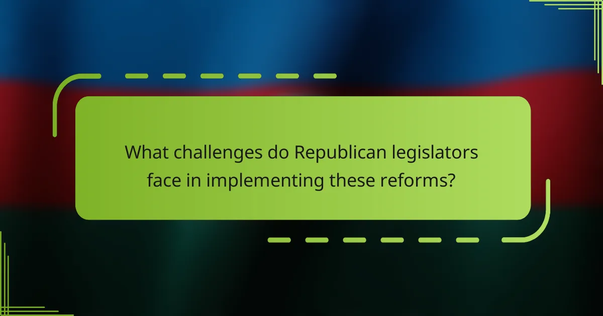 What challenges do Republican legislators face in implementing these reforms?