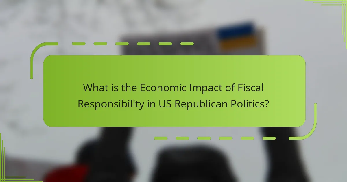 What is the Economic Impact of Fiscal Responsibility in US Republican Politics?