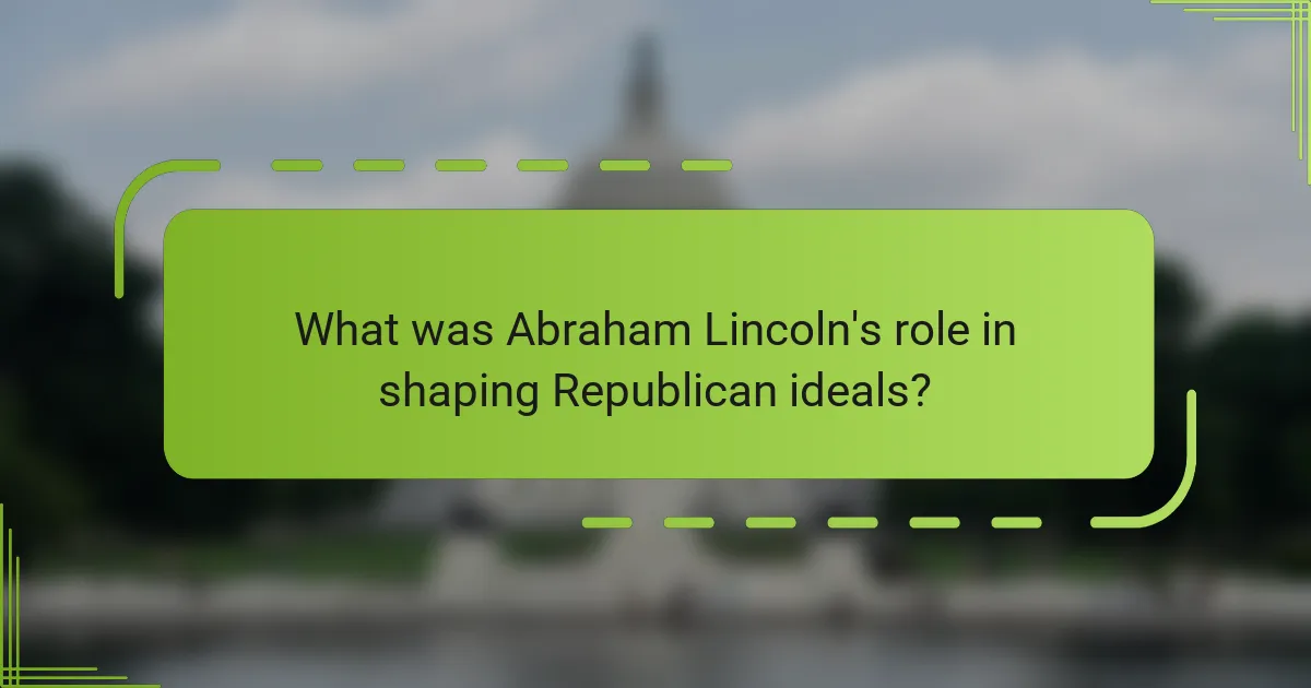 What was Abraham Lincoln's role in shaping Republican ideals?