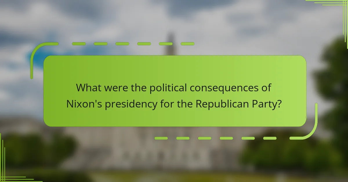 What were the political consequences of Nixon's presidency for the Republican Party?